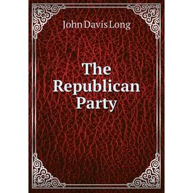 

Книга The Republican Party. John Davis Long