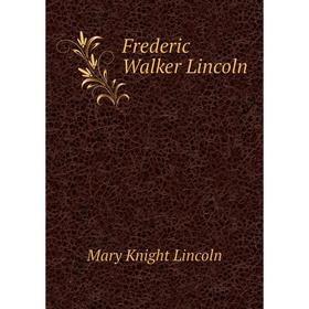 

Книга Frederic Walker Lincoln. Mary Knight Lincoln