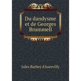 

Книга Du dandysme et de Georges Brummell. Jules Barbey d'Aurevilly