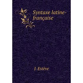 

Книга Syntaxe latine-française. J. Estève