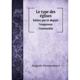 

Книга Le type des églisesbâties par et depuis l'empereur Constantin