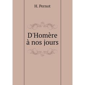 

Книга D'Homère à nos jours. H. Pernot