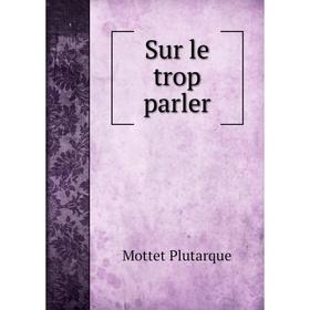 

Книга Sur le trop parler. Mottet Plutarque