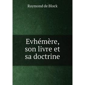 

Книга Evhémère, son livre et sa doctrine. Raymond de Block