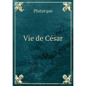 

Книга Vie de César. Plutarque