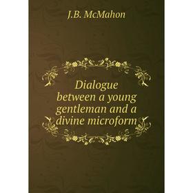 

Книга Dialogue between a young gentleman and a divine microform. J.B. McMahon