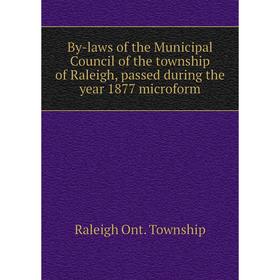 

Книга By-laws of the Municipal Council of the township of Raleigh, passed during the year 1877 microform. Raleigh Ont. Township