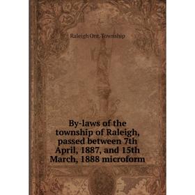 

Книга By-laws of the township of Raleigh, passed between 7th April, 1887, and 15th March, 1888 microform. Raleigh Ont. Township