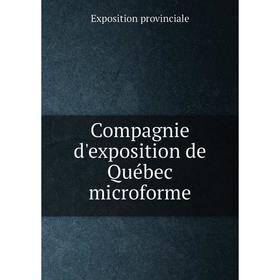 

Книга Compagnie d'exposition de Québec microforme. Exposition provinciale