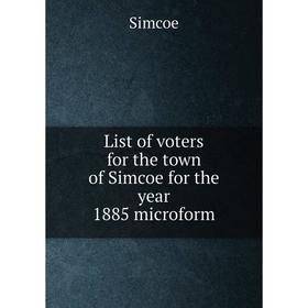 

Книга List of voters for the town of Simcoe for the year 1885 microform