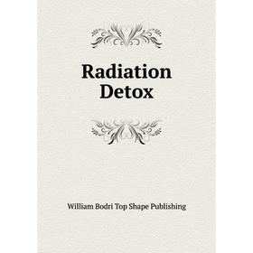 

Книга Radiation Detox. William Bodri Top Shape Publishing