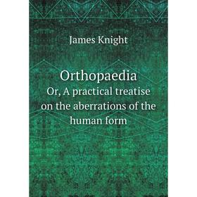 

Книга OrthopaediaOr, A practical treatise on the aberrations of the human form