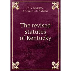 

Книга The revised statutes of Kentucky. C. A. Wickliffe, S. Turner, S. S. Nicholas