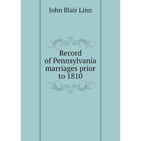 

Книга Record of Pennsylvania marriages prior to 1810. John Blair Linn