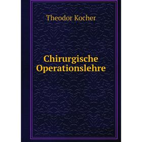 

Книга Chirurgische Operationslehre. Theodor Kocher