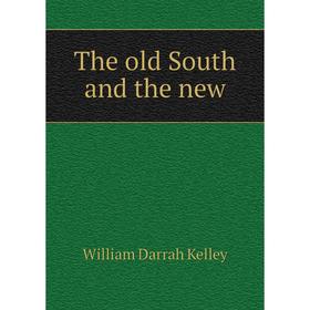 

Книга The old South and the new. William Darrah Kelley