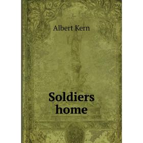 

Книга Soldiers home. Albert Kern