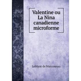 

Книга Valentine ou La Nina canadienne microforme. Leblanc de Marconnay