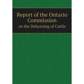 

Книга Report of the Ontario Commission. on the Dehorning of Cattle