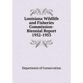 

Книга Louisiana Wildlife and Fisheries Commission-Biennial Report 1952-1953