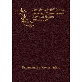 

Книга Louisiana Wildlife and Fisheries Commission-Biennial Report 1958-1959