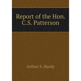 

Книга Report of the Hon. C.S. Patterson. Arthur S. Hardy