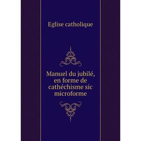 

Книга Manuel du jubilé, en forme de cathéchisme sic microforme