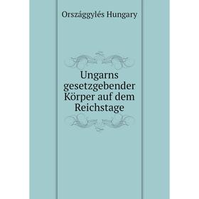 

Книга Ungarns gesetzgebender Körper auf dem Reichstage. Országgylés Hungary