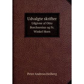 

Книга Udvalgte skrifter. Udgivne af Otto Borchsenius og Fr. Winkel Horn. Peter Andreas Heiberg