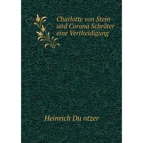 

Книга Charlotte von Stein und Corona Schröter eine Vertheidigung. Heinrich Düntzer