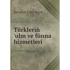 

Книга Türkleriñ 'ulm ve fünna hizmetleri. Mehmed Tahir Burali