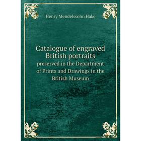 

Книга Catalogue of engraved British portraits. preserved in the Department of Prints and Drawings in the British Museum. Henry Mendelssohn Hake