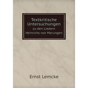 

Книга Textkritische Untersuchungen. zu den Liedern Heinrichs von Morungen. Ernst Lemcke