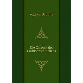 

Книга Die Chronik des Garnisonstädtchens. Sophus Bauditz