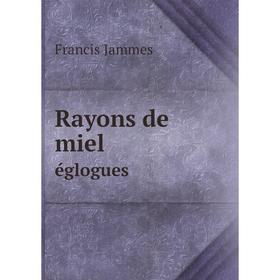 

Книга Rayons de miel. églogues. Francis Jammes