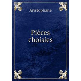 

Книга Pièces choisies. Aristophane