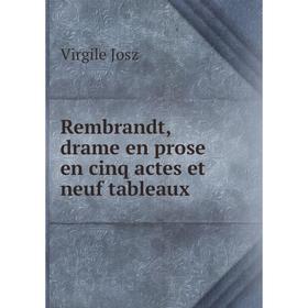 

Книга Rembrandt, drame en prose en cinq actes et neuf tableaux. Virgile Josz