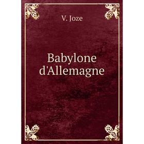 

Книга Babylone d'Allemagne. V. Joze