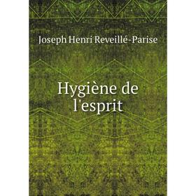 

Книга Hygiène de l'esprit. Joseph Henri Reveillé-Parise