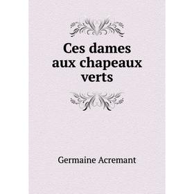 

Книга Ces dames aux chapeaux verts. Germaine Acremant