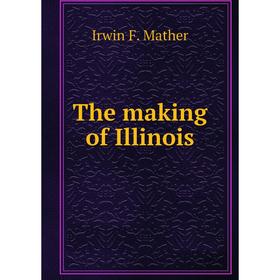 

Книга The making of Illinois. Irwin F. Mather