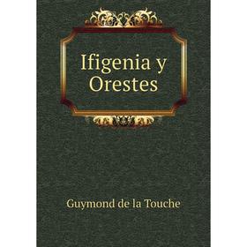 

Книга Ifigenia y Orestes. Guymond de la Touche