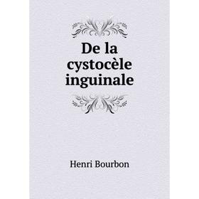 

Книга De la cystocèle inguinale. Henri Bourbon
