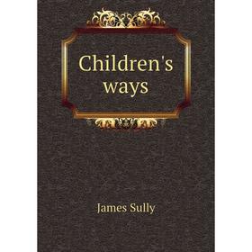 

Книга Children's ways. James Sully