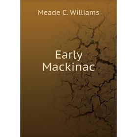 

Книга Early Mackinac. Meade C. Williams