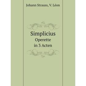 

Книга Simplicius. Operette in 3 Acten. Johann Strauss, V. Léon