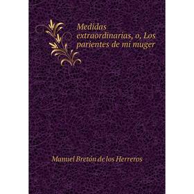 

Книга Medidas extraordinarias, o, Los parientes de mi muger