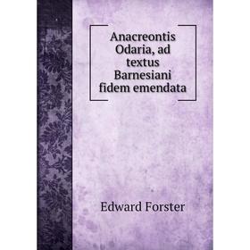 

Книга Anacreontis Odaria, ad textus Barnesiani fidem emendata. Edward Forster