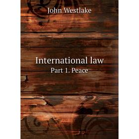 

Книга International law. Part 1. Peace. John Westlake