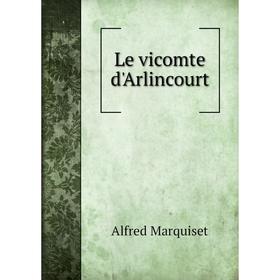 

Книга Le vicomte d'Arlincourt